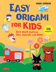 Easy Origami for Kids : Cute Paper Animals, Toys, Flowers and More! (40 Projects) cover image