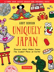 Uniquely Japan : a Comic Book Artist Shares Her Personal Faves - Discover What Makes Japan The Coolest Place on Earth! cover image