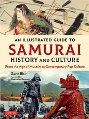 An Illustrated Guide to Samurai History and Culture : From the Age of Musashi to Contemporary Pop Culture cover image