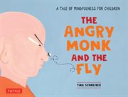 The Angry Monk and the Fly : A Tale of Mindfulness for Children cover image
