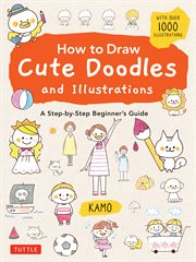 How to Draw Cute Doodles and Illustrations : A Step-by-Step Beginner's Guide cover image