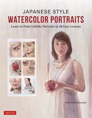 Japanese style watercolor portraits : learn to paint lifelike portraits in 48 easy lessons cover image