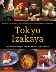Tokyo Izakaya : delicious pub recipes from six popular Tokyo eateries : Nihonshu-Ya, Sakeboz, Shutei Zorome, Shuko Takigiya, Ametsuchi, Kotaro cover image