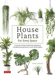 House Plants for Every Space : A Concise Guide to Selecting, Designing and Maintaining Plants in Any Indoor Space cover image