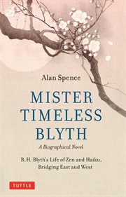 Mister Timeless Blyth : R.H. Blyth's Life of Zen and Haiku, Bridging East and West cover image
