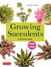 Growing Succulents : A Pictorial Guide (Over 1,500 photos and 700 plants) cover image