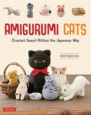 Amigurumi Cats : Crochet Sweet Kitties the Japanese Way (24 Projects of Cats to Crochet) cover image