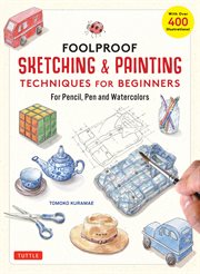 Foolproof Sketching & Painting Techniques for Beginners : For Pencil, Pen and Watercolors (with over 400 illustrations) cover image