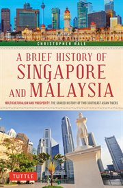 A Brief History of Singapore and Malaysia : Multiculturalism and Prosperity: The Shared History of Two Southeast Asian Tigers cover image
