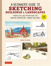 A beginner's guide to sketching buildings & landscapes : perspective and proportions for drawing architecture, gardens and more! cover image