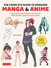 The Complete Guide to Drawing Manga & Anime : A Comprehensive 13-Week "Art Course" with 65 Clear and Easy Daily Lessons cover image