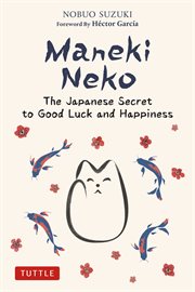 Maneki Neko : The Japanese Secret to Good Luck and Happiness cover image