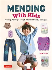 Mending With Kids : Patching, Painting, Sewing and Other Kid-Friendly Techniques cover image