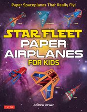 Star Fleet Paper Airplanes for Kids : Paper Spaceplanes That Really Fly! cover image