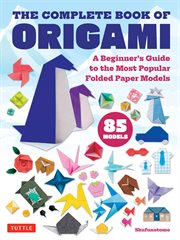 Complete Book of Origami : A Beginner's Guide to Folding the Most Popular Origami Models cover image