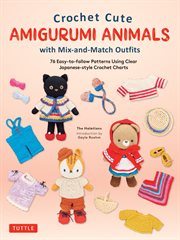 Crochet Cute Amigurumi Animals With Mix-And-Match Outfits : 76 East-to-follow Patterns Using Clear Japanese-style Crochet Charts cover image