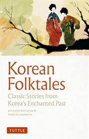Korean Folktales : Classic Stories from Korea's Enchanted Past cover image