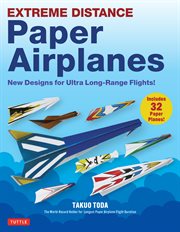 Extreme Distance Paper Airplanes : New Designs for Ultra Long-range Flights! (includes 32 Tear-out Paper Planes) cover image