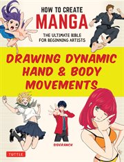 How to Create Manga: Drawing Dynamic Hand & Body Movements : The Ultimate Bible for Beginning Artists. How to Create Manga Guides cover image