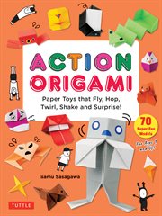 Action Origami : Paper Toys That Fly, Hop, Twirl, Shake And Surprise! cover image