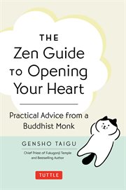 Zen Guide to Opening Your Heart : Practical Advice From A Zen Buddhist Monk cover image