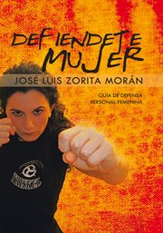 Defiendete mujer : guía de defensa personal femenina cover image