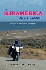 La suramérica que recorrí : memorias de un viaje en motocicleta cover image