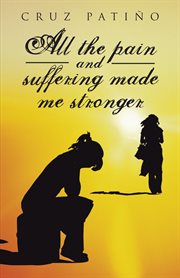 All the pain and suffering made me stronger cover image