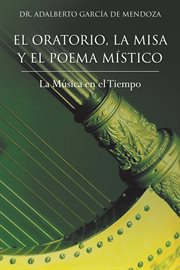 El oratorio, la misa y el poema m̕stico. La M{250}sica En El Tiempo cover image