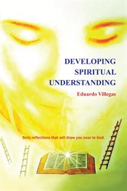 Developing spiritual understanding. Sixty Reflections That Will Draw You Near to Godі cover image