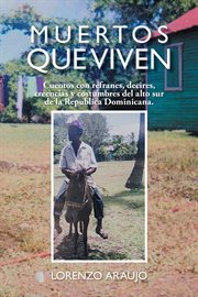 Muertos que viven. Cuentos Con Refranes, Decires, Creencias Y Costumbres Del Alto Sur De La Republica Dominicana cover image
