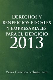 Derechos y beneficios fiscales y empresariales para el ejercicio 2013 cover image