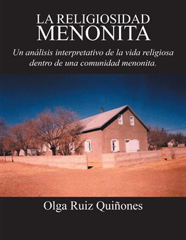 Cover image for La Religiosidad Menonita. Un Análisis Interpretativo De La Vida Religiosa Dentro De Una Comunidad...