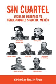 Sin cuartel lucha de liberales vs conservadores siglo xix, m̌xico cover image
