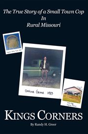 Kings Corners : the true story of a small town cop in rural Missouri cover image