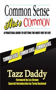 Common sense ain't common : a practical guide to getting the most out of life cover image