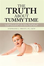 The truth about tummy time : a parent's guide to SIDS, the back to sleep program, car seats and more cover image