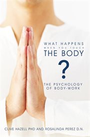 What happens when you touch the body?. The Psychology of Body-Work cover image