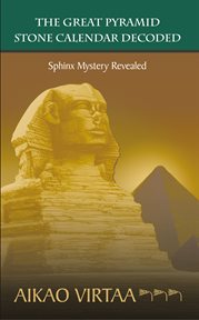 The great pyramid stone calendar decoded. Sphinx Mystery Revealed cover image