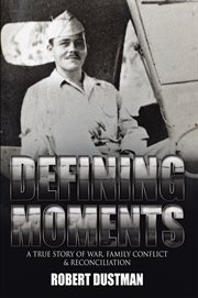 Defining Moments : a true story of war, family conflict & reconciliation cover image