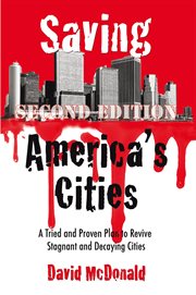 Saving America's cities : a tried and proven plan to revive stagnant and decaying cities cover image
