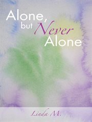 Alone, but never alone. One Woman's Journey to Spiritual Enlightment cover image