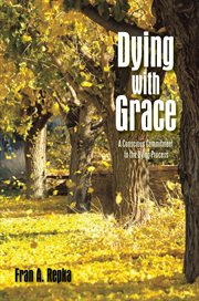 Dying with grace : a conscious commitment to the dying process cover image