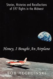 Honey, I bought an airplane : stories, histories and recollections of 597 flights in the Midwest cover image