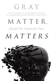 Gray matter, matters. Reflections on Child Brain Injury and Erroneous Educational Practices cover image