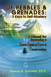Of pebbles & grenades: 3 keys to self-mastery. A Manual for Becoming a Secret Agent of Love & Transformation cover image