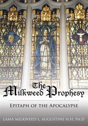 The milkweed prophesy. Epitaph of the Apocalypse cover image