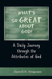 What's so great about god?. A Daily Journey Through the Attributes of God cover image