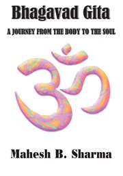 Bhagavad gita : a journey from the body to the soul cover image