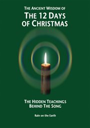 The ancient wisdom of the 12 days of Christmas : the hidden teachings behind the song cover image